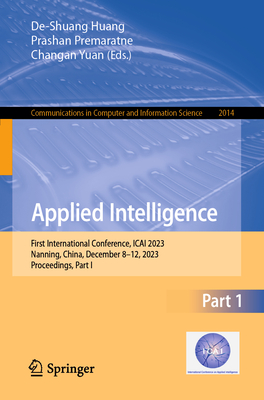Applied Intelligence: First International Conference, ICAI 2023, Nanning, China, December 8-12, 2023, Proceedings, Part I - Huang, De-Shuang (Editor), and Premaratne, Prashan (Editor), and Yuan, Changan (Editor)