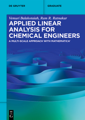 Applied Linear Analysis for Chemical Engineers: A Multi-scale Approach with Mathematica - Balakotaiah, Vemuri, and R. Ratnakar, Ram