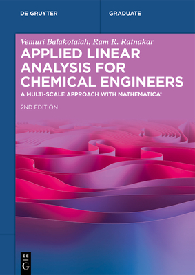 Applied Linear Analysis for Chemical Engineers: A Multi-Scale Approach with Mathematica(r) - Balakotaiah, Vemuri, and Ratnakar, Ram R