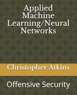 Applied Machine Learning/Neural Networks: Offensive Security