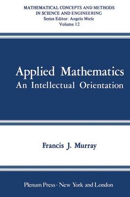 Applied Mathematics: An Intellectual Orientation - Murray, Francis J, and Murray, F J