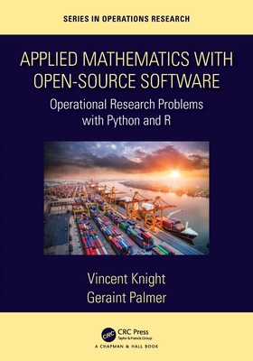 Applied Mathematics with Open-Source Software: Operational Research Problems with Python and R - Knight, Vincent, and Palmer, Geraint