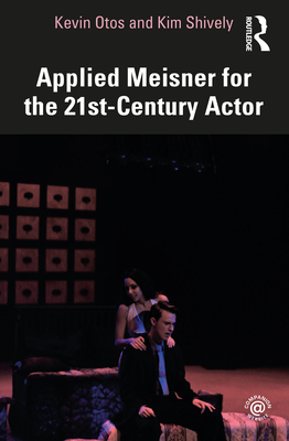 Applied Meisner for the 21st-Century Actor - Otos, Kevin, and Shively, Kim