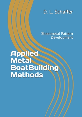 Applied Metal BoatBuilding Methods: Sheetmetal Pattern Development - Schaffer, D L