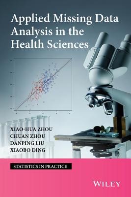 Applied Missing Data Analysis in the Health Sciences - Zhou, Xiao-Hua, and Zhou, Chuan, and Lui, Danping