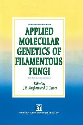 Applied Molecular Genetics of Filamentous Fungi - Kinghorn, J R (Editor), and Turner, Geoffrey (Editor)