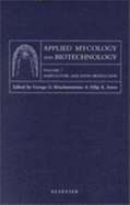 Applied Mycology and Biotechnology, Volume 1: Agriculture and Food Protection - Arora, Dilip K, and Khachatourians, George G, and Khachatourians, G G