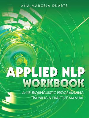 Applied NLP Workbook: A Neurolinguistic Programming Training & Practice Manual - Duarte, Ana Marcela