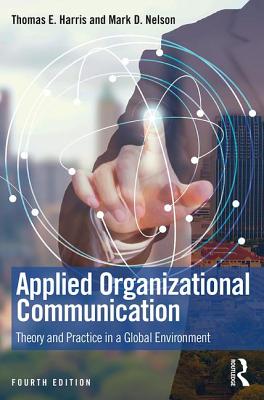 Applied Organizational Communication: Theory and Practice in a Global Environment - Harris, Thomas E, and Nelson, Mark D
