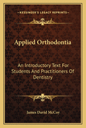 Applied Orthodontia: An Introductory Text For Students And Practitioners Of Dentistry