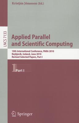 Applied Parallel and Scientific Computing: 10th International Conference, PARA 2010, Reykjavk, Iceland, June 6-9, 2010, Revised Selected Papers, Part I - Jnasson, Kristjn (Editor)