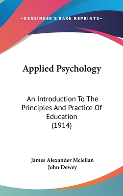 Applied Psychology: An Introduction To The Principles And Practice Of Education (1914) - McLellan, James Alexander, and Dewey, John