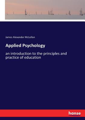 Applied Psychology: an introduction to the principles and practice of education - McLellan, James Alexander