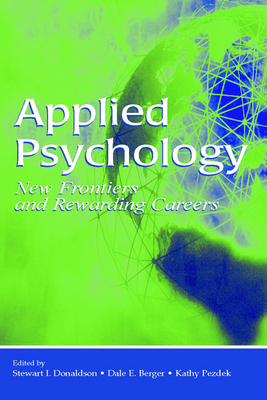 Applied Psychology: New Frontiers and Rewarding Careers - Donaldson, Stewart I, Ph.D. (Editor), and Berger, Dale E (Editor), and Pezdek, Kathy (Editor)