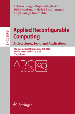Applied Reconfigurable Computing. Architectures, Tools, and Applications: 21st International Symposium, ARC 2025, Seville, Spain, April 9-11, 2025, Proceedings - Giorgi, Roberto (Editor), and Stojilovic, Mirjana (Editor), and Stroobandt, Dirk (Editor)