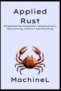 Applied Rust: Embedded Development, WebAssembly, Networking, and CLI Tool Building