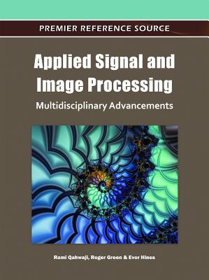 Applied Signal and Image Processing: Multidisciplinary Advancements - Qahwaji, Rami (Editor), and Green, Roger (Editor), and Hines, Evor L (Editor)