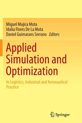 Applied Simulation and Optimization: In Logistics, Industrial and Aeronautical Practice - Mujica Mota, Miguel (Editor), and De La Mota, Idalia Flores (Editor), and Guimarans Serrano, Daniel (Editor)