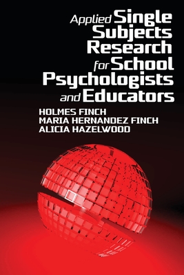 Applied Single Subjects Research for School Psychologists and Educators - Finch, Holmes, and Finch, Maria Hernandez, and Hazelwood, Alicia