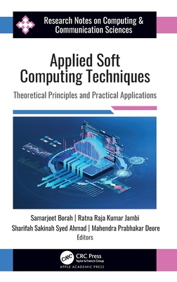 Applied Soft Computing Techniques: Theoretical Principles and Practical Applications - Borah, Samarjeet (Editor), and Kumar Jambi, Ratna Raja (Editor), and Syed Ahmad, Sharifah Sakinah (Editor)