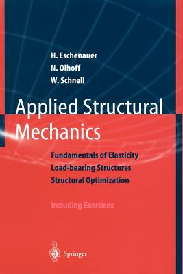 Applied Structural Mechanics: Fundamentals of Elasticity, Load-Bearing Structures, Structural Optimization - Eschenauer, Hans, and Olhoff, Niels, and Schnell, Walter