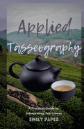 Applied Tasseography: A Practical Guide to Interpreting Tea Leaves