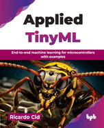 Applied TinyML: End-to-end machine learning for microcontrollers with examples (English Edition)