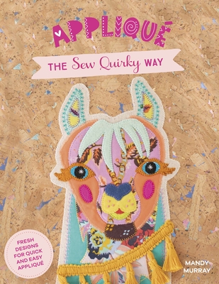Applique the Sew Quirky Way: Fresh Designs for Quick and Easy Applique - Murray, Mandy
