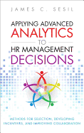 Applying Advanced Analytics to HR Management Decisions: Methods for Selection, Developing Incentives, and Improving Collaboration (Paperback)