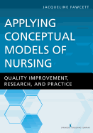 Applying Conceptual Models of Nursing: Quality Improvement, Research, and Practice