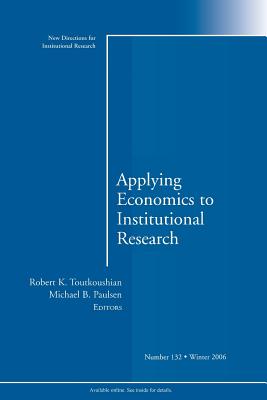 Applying Economics to Institutional Research: New Directions for Institutional Research, Number 132 - Toutkoushian, Robert K (Editor), and Paulsen, Michael B (Editor)