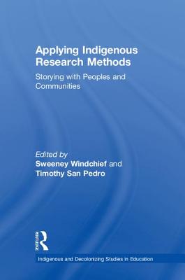 Applying Indigenous Research Methods: Storying with Peoples and Communities - Windchief, Sweeney (Editor), and San Pedro, Timothy (Editor)