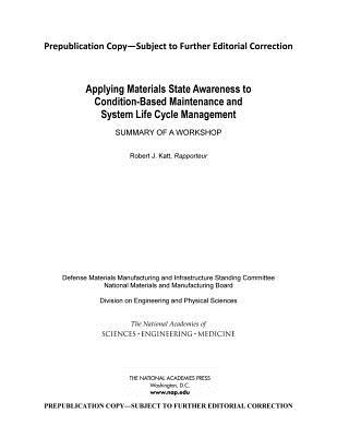 Applying Materials State Awareness to Condition-Based Maintenance and System Life Cycle Management: Summary of a Workshop - National Academies of Sciences, Engineering, and Medicine, and Division on Engineering and Physical Sciences, and National...