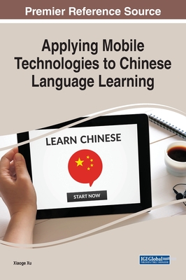 Applying Mobile Technologies to Chinese Language Learning - Xu, Xiaoge (Editor)