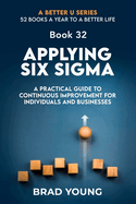 Applying Six Sigma: A Practical Guide to Continuous Improvement for Individuals and Businesses