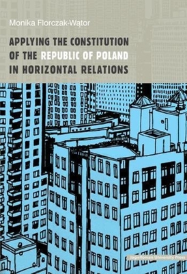 Applying the Constitution of the Republic of Poland in Horizontal Relations - Florczak-W tor, Monika