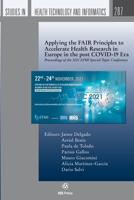 Applying the FAIR Principles to Accelerate Health Research in Europe in the post COVID-19 Era: Proceedings of the 2021 EFMI Special Topic Conference - Delgado, Jaime (Editor), and Benis, Arriel (Editor), and de Toledo, Paula (Editor)