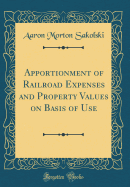 Apportionment of Railroad Expenses and Property Values on Basis of Use (Classic Reprint)