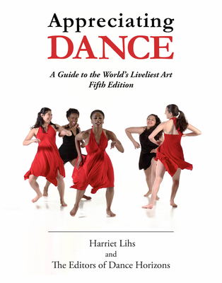 Appreciating Dance: A Guide to the World's Liveliest Art - Editors of Dance Horizons, and Lihs, Harriet