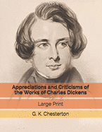 Appreciations and Criticisms of the Works of Charles Dickens: Large Print