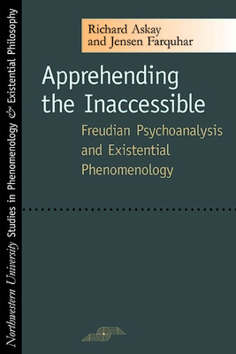 Apprehending the Inaccessible: Freudian Psychoanalysis and Existential Phenomenology - Askay, Richard, and Farquhar, Jensen, and Kleinberg-Levin, David Michael (Editor)