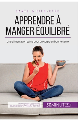 Apprendre  manger quilibr: Une alimentation saine pour un corps en bonne sant - 50minutes, and Vronique Decarpentrie