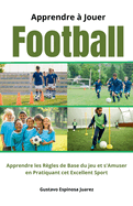 Apprendre ? Jouer Football Apprendre les r?gles de Base du jeu et s'Amuser en Pratiquant cet Excellent Sport