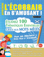 Apprendre l'cossais En s'Amusant - Pour Les Dbutants: Niveau Facile Et Intermdiaire - tudiez 100 Thmatiques Essentielles Grce Aux Mots Mls - Vol.1