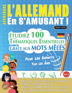 Apprendre l'Allemand En s'Amusant - Pour Les Enfants: Tous Les ?ges - ?tudiez 100 Th?matiques Essentielles Gr?ce Aux Mots M?l?s - Vol.1