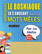 APPRENDRE LE BOSNIAQUE EN S'AMUSANT GR?CE AUX MOTS M?L?S - POUR LES ADULTES - D?couvrez Comment Am?liorer Son Vocabulaire Avec 2000 Mots Cach?s Et S'entra?ner ? La Maison - 100 Grilles De Jeux - Mat?riel P?dagogique Et Cahier D'activit?s