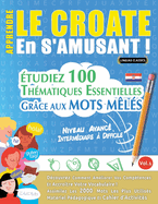Apprendre Le Croate En s'Amusant - Niveau Avanc: Intermdiaire  Difficile - tudiez 100 Thmatiques Essentielles Grce Aux Mots Mls - Vol.1