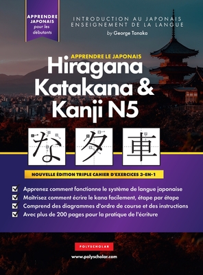 Apprendre le Japonais Hiragana, Katakana et Kanji N5 - Cahier d'exercices pour d?butants: Le guide d'?tude facile et ?tape par ?tape et le livre d'exercices d'?criture: la meilleure fa?on d'apprendre le japonais et d'?crire l'alphabet du Japon - Tanaka, George