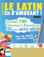 Apprendre Le Latin En s'Amusant - Pour Les Adultes: Niveau Facile  Avanc - tudiez 100 Thmatiques Essentielles Grce Aux Mots Mls - Vol.1