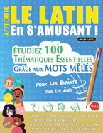 Apprendre Le Latin En s'Amusant - Pour Les Enfants: Tous Les ges - tudiez 100 Thmatiques Essentielles Grce Aux Mots Mls - Vol.1